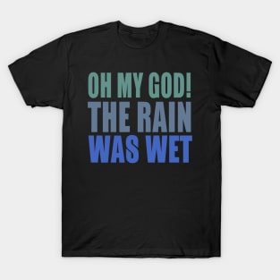 Oh My God! The Rain Was Wet T-Shirt